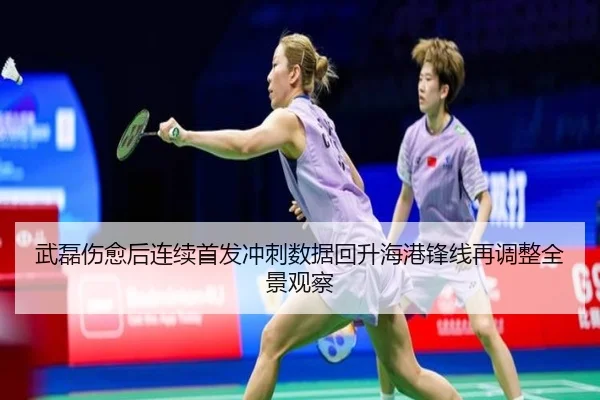 武磊伤愈后连续首发冲刺数据回升海港锋线再调整全景观察